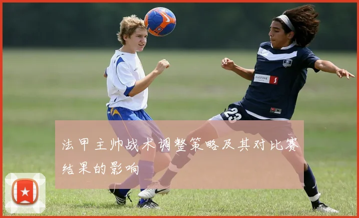 法甲主帅战术调整策略及其对比赛结果的影响